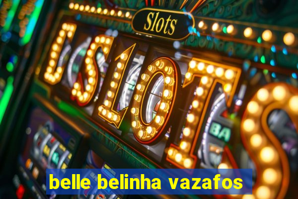 belle belinha vazafos
